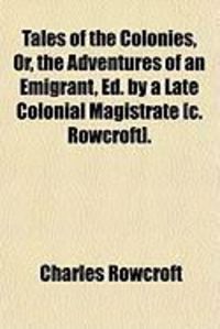Produktbild: Tales of the Colonies, Or, the Adventures of an Emigrant, Ed. by a Late Colonial Magistrate [C. Rowcroft].