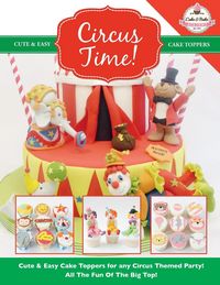 Produktbild: Circus Time! Cute & Easy Cake Toppers for any Circus Themed Party! All The Fun Of The Big Top !