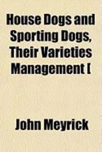 Produktbild: House Dogs and Sporting Dogs, Their Varieties Management [
