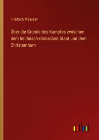 Produktbild: &Uuml;ber die Gr&uuml;nde des Kampfes zwischen dem heidnisch-r&ouml;mischen Staat und dem Christenthum