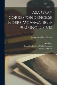 Produktbild: Asa Gray Correspondence.Senders McA-Ma, 1838-1900 (inclusive); Senders McA-Ma, 1838-1900
