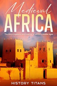 Produktbild: Medieval Africa: The Rich Kingdoms and Empires of Africa's Middle Ages
