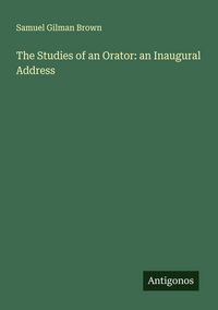 Produktbild: The Studies of an Orator: an Inaugural Address