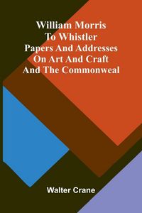 Produktbild: William Morris to Whistler Papers and addresses on art and craft and the commonweal.
