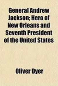Produktbild: General Andrew Jackson; Hero of New Orleans and Seventh President of the United States