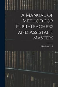 Produktbild: A Manual of Method for Pupil-Teachers and Assistant Masters