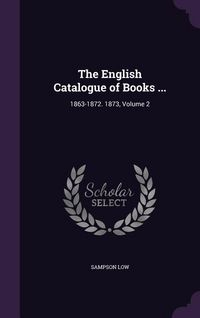 Produktbild: The English Catalogue of Books ...: 1863-1872. 1873, Volume 2