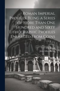 Produktbild: Roman Imperial Profiles, Being a Series of More Than One Hundred and Sixty Lithographic Profiles Enlarged From Coins