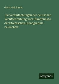 Produktbild: Die Vereinfachungen der deutschen Rechtschreibung vom Standpunkte der Stolzeschen Stenographie beleuchtet