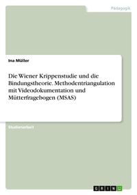 Produktbild: Die Wiener Krippenstudie und die Bindungstheorie. Methodentriangulation mit Videodokumentation und M&uuml;tterfragebogen (MSAS)