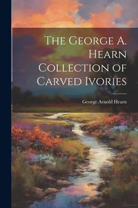Produktbild: The George A. Hearn Collection of Carved Ivories