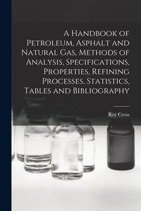 Produktbild: A Handbook of Petroleum, Asphalt and Natural gas, Methods of Analysis, Specifications, Properties, Refining Processes, Statistics, Tables and Bibliogr