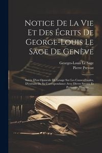 Produktbild: Notice De La Vie Et Des &Eacute;crits De George-louis Le Sage De Gen&egrave;ve: Suivie D'un Opuscule De Lesage Sur Les Causes Finales, D'extraits De Sa Correspondan