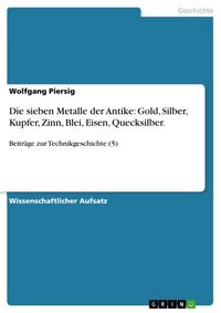 Produktbild: Die sieben Metalle der Antike: Gold, Silber, Kupfer, Zinn, Blei, Eisen, Quecksilber.