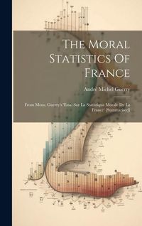 Produktbild: The Moral Statistics Of France: From Mons. Guerry's 'essai Sur La Statistique Morale De La France' [summarised]