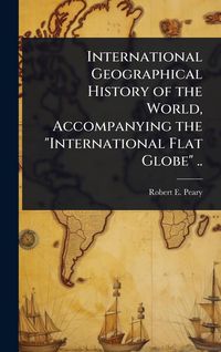 Produktbild: International Geographical History of the World, Accompanying the "International Flat Globe" ..