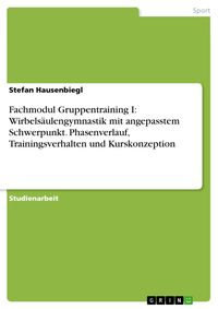 Produktbild: Fachmodul Gruppentraining I: Wirbels&auml;ulengymnastik mit angepasstem Schwerpunkt. Phasenverlauf, Trainingsverhalten und Kurskonzeption
