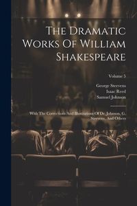 Produktbild: The Dramatic Works Of William Shakespeare: With The Corrections And Illustrations Of Dr. Johnson, G. Steevens, And Others; Volume 5