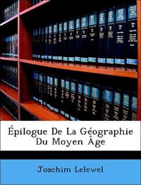 Produktbild: Lelewel, J: &Eacute;pilogue De La G&eacute;ographie Du Moyen &Acirc;ge