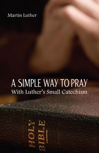 Produktbild: Simple Way to Pray With Luther's Small Catechism