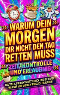 Produktbild: Warum dein Morgen dir nicht den Tag retten muss: Zeit, Kontrolle und Erlaubnis