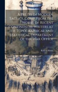 Produktbild: A Pr&eacute;cis of Modern Tactics. Comp. From the Works of Recent Continental Writers at the Topographical and Statistical Department of the War Office