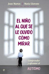 Produktbild: El ni&ntilde;o al que se le olvid&oacute; c&oacute;mo mirar : comprender y afrontar el autismo