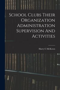Produktbild: School Clubs Their Organization Administration Supervision And Activities