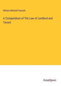 Produktbild: A Compendium of The Law of Landlord and Tenant