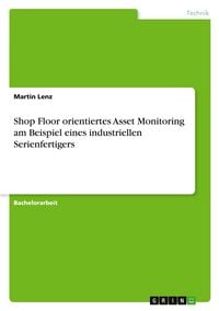 Produktbild: Shop Floor orientiertes Asset Monitoring am Beispiel eines industriellen Serienfertigers