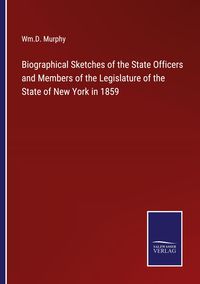 Produktbild: Biographical Sketches of the State Officers and Members of the Legislature of the State of New York in 1859