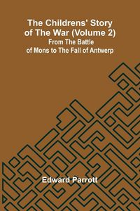 Produktbild: The Childrens' Story of the War (Volume 2); From the Battle of Mons to the Fall of Antwerp.