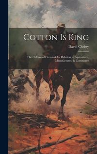 Produktbild: Cotton is King: The Culture of Cotton & Its Relation to Agriculture, Manufactures, & Commerce