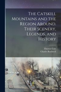 Produktbild: The Catskill Mountains and the Region Around. Their Scenery, Legends, and History