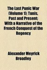 Produktbild: The Last Punic War (Volume 1); Tunis, Past and Present; With a Narrative of the French Conquest of the Regency