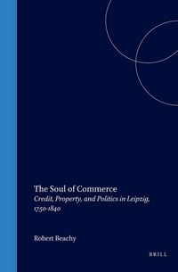 Produktbild: The Soul of Commerce: Credit, Property, and Politics in Leipzig, 1750-1840