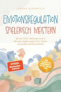 Produktbild: Emotionsregulation spielerisch meistern: Mit der SPIEL-Methode in nur 5 Minuten t&auml;glich Angst, Wut, Scham und andere Gef&uuml;hle z&auml;hmen - inkl. 14-Tage-Pl