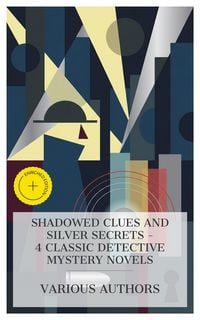 Produktbild: Shadowed Clues and Silver Secrets - 4 Classic Detective Mystery Novels