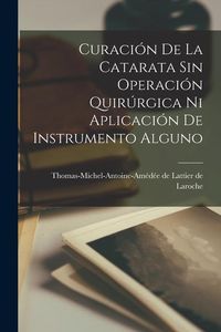 Produktbild: Curaci&oacute;n De La Catarata Sin Operaci&oacute;n Quir&uacute;rgica Ni Aplicaci&oacute;n De Instrumento Alguno