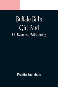 Produktbild: Buffalo Bill's Girl Pard; Or, Dauntless Dell's Daring