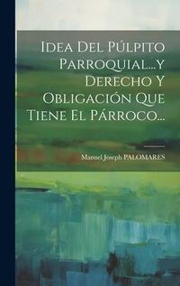 Produktbild: Idea Del P&uacute;lpito Parroquial...y Derecho Y Obligaci&oacute;n Que Tiene El P&aacute;rroco...