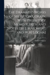 Produktbild: The Dramatic Works of Sir Aston Cokain. With Prefatory Memoir, Intr. and Notes [By J. Maidment and W.H. Logan]