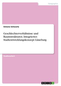 Produktbild: Geschlechterverh&auml;ltnisse und Raumstrukturen. Integriertes Stadtentwicklungskonzept L&uuml;neburg