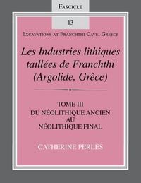 Produktbild: Les Industries Lithiques Taillaes de Franchthi (Argolide, Gra]ce) [The Chipped Stone Industries of Franchthi (Argolide, Greece)], Volume 3