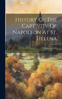 Produktbild: History Of The Captivity Of Napoleon At St. Helena