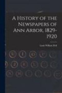 Produktbild: A History of the Newspapers of Ann Arbor, 1829-1920