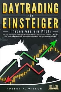 Produktbild: DAYTRADING F&Uuml;R EINSTEIGER - Traden wie ein Profi: Wie Sie mit den Strategien der Super-Erfolgreichen in Aktien, ETF, Forex und CFD intelligent investieren und an der B&ouml;rse h&ouml;chst profitabel handeln