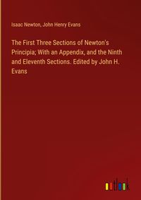 Produktbild: The First Three Sections of Newton's Principia; With an Appendix, and the Ninth and Eleventh Sections. Edited by John H. Evans