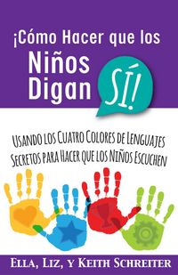 Produktbild: &iexcl;C&oacute;mo Hacer que los Ni&ntilde;os Digan S&Iacute;! Usando los Cuatro Colores de Lenguajes Secretos para Hacer que los Ni&ntilde;os Escuchen