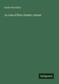 Produktbild: Le v&iquest;u d'&ecirc;tre chaste: roman